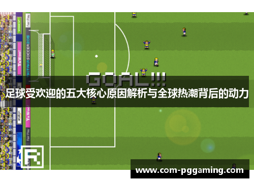 足球受欢迎的五大核心原因解析与全球热潮背后的动力