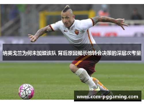 纳英戈兰为何未加盟该队 背后原因揭示他转会决策的深层次考量