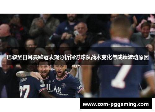 巴黎圣日耳曼欧冠表现分析探讨球队战术变化与成绩波动原因