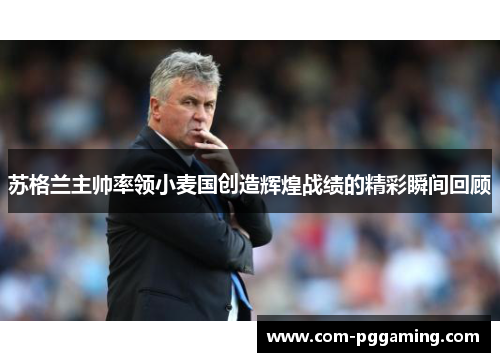 苏格兰主帅率领小麦国创造辉煌战绩的精彩瞬间回顾