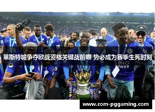 莱斯特城争夺欧战资格关键战前瞻 势必成为赛季生死时刻