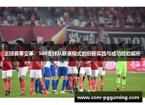 足球赛事变革：500支球队联赛模式的创新实践与成功经验解析