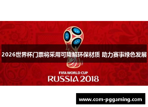 2026世界杯门票将采用可降解环保材质 助力赛事绿色发展 2026世界杯门票将采用可降解环保材质 助力赛事绿色发展