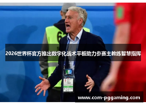 2026世界杯官方推出数字化战术平板助力参赛主教练智慧指挥